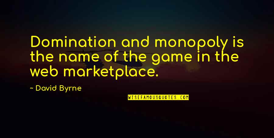 Fineboned Quotes By David Byrne: Domination and monopoly is the name of the