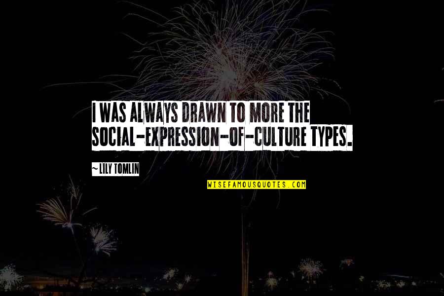 Fineboned Quotes By Lily Tomlin: I was always drawn to more the social-expression-of-culture