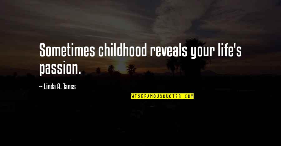 Fineboned Quotes By Linda A. Tancs: Sometimes childhood reveals your life's passion.