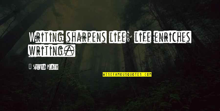 Fineboned Quotes By Sylvia Plath: Writing sharpens life; life enriches writing.