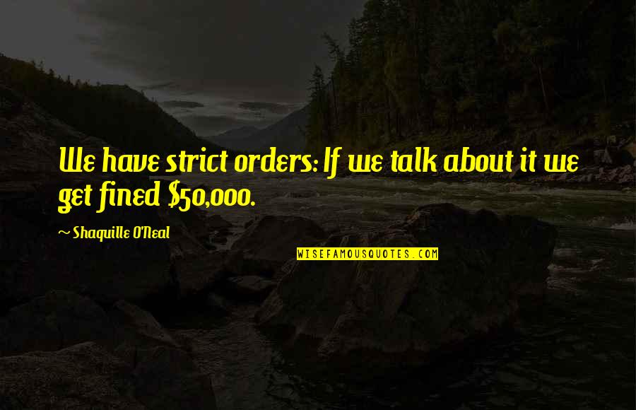 Fined Quotes By Shaquille O'Neal: We have strict orders: If we talk about