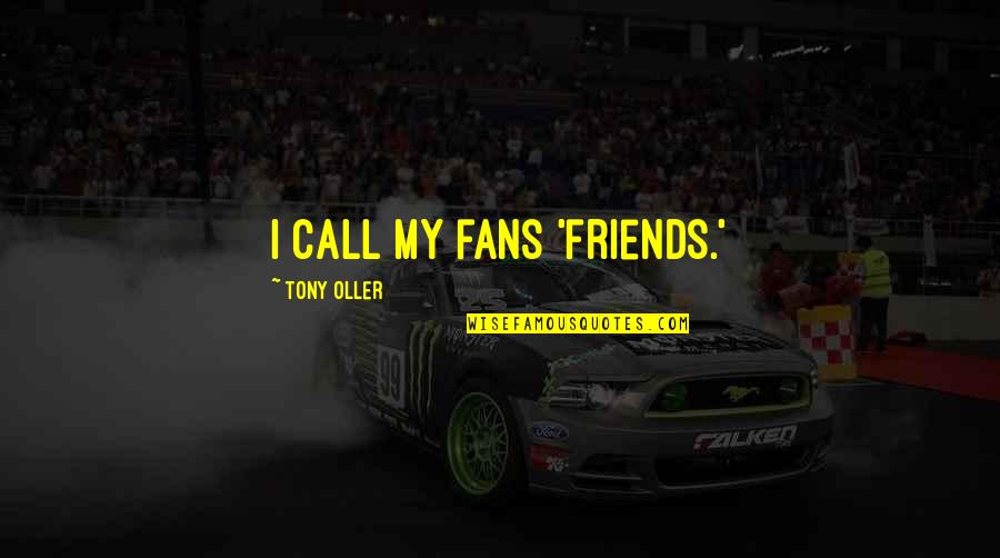 Finedine Quotes By Tony Oller: I call my fans 'friends.'