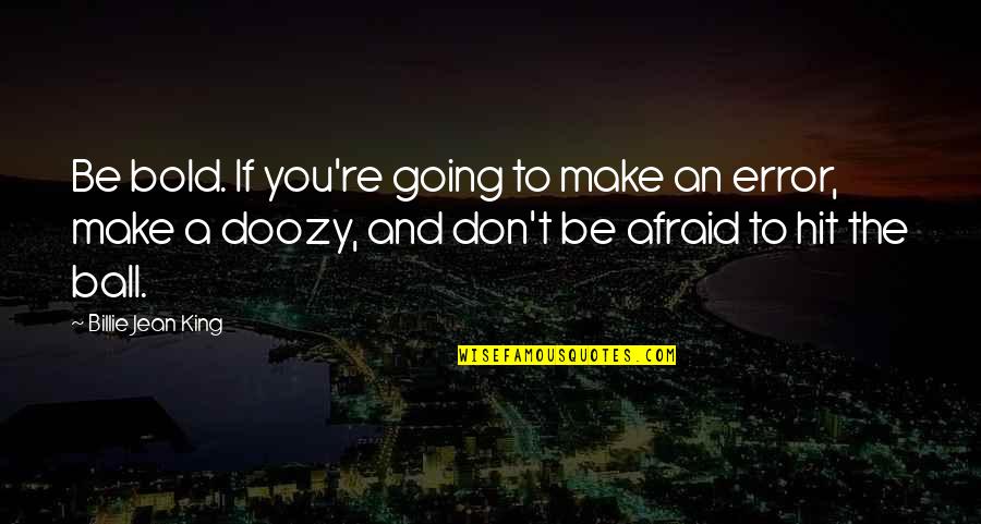 Fineitsamakeoverscenegetoverit Quotes By Billie Jean King: Be bold. If you're going to make an Fineitsamakeoverscenegetoverit Quotes By Billie Jean King: Be bold. If you're going to make an