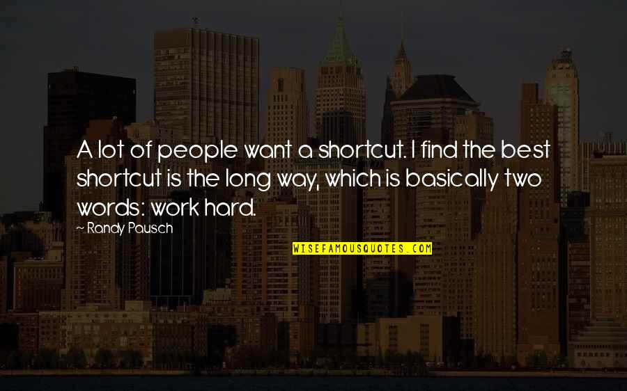 Fineitus Quotes By Randy Pausch: A lot of people want a shortcut. I