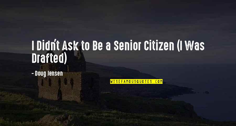 Finelli Pizza Quotes By Doug Jensen: I Didn't Ask to Be a Senior Citizen