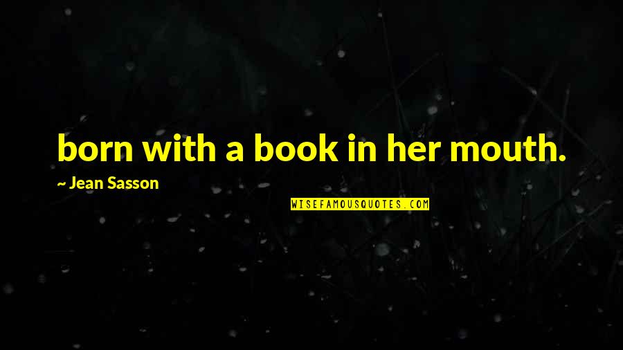 Finely Jayne Quotes By Jean Sasson: born with a book in her mouth.