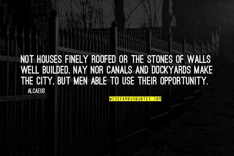 Finely Quotes By Alcaeus: Not houses finely roofed or the stones of