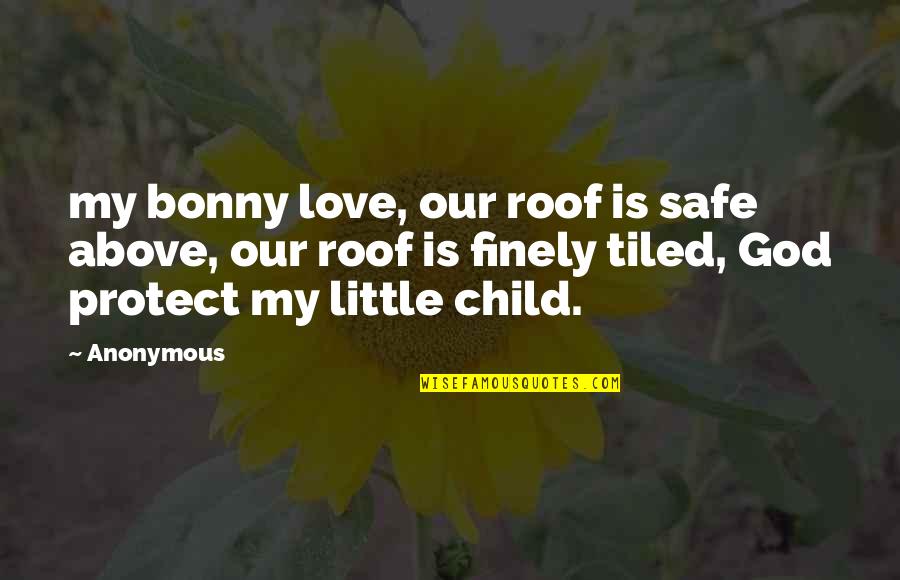Finely Quotes By Anonymous: my bonny love, our roof is safe above,
