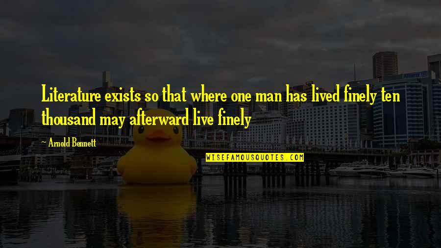 Finely Quotes By Arnold Bennett: Literature exists so that where one man has