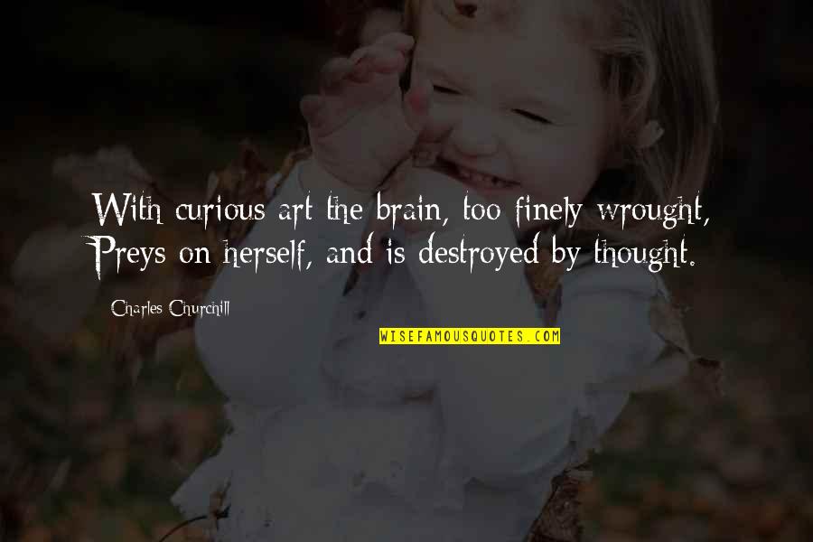 Finely Quotes By Charles Churchill: With curious art the brain, too finely wrought,