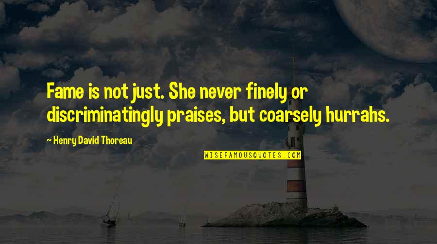 Finely Quotes By Henry David Thoreau: Fame is not just. She never finely or