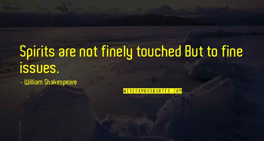 Finely Quotes By William Shakespeare: Spirits are not finely touched But to fine