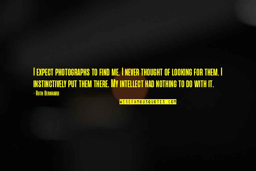 Finem Solo Quotes By Ruth Bernhard: I expect photographs to find me. I never Finem Solo Quotes By Ruth Bernhard: I expect photographs to find me. I never