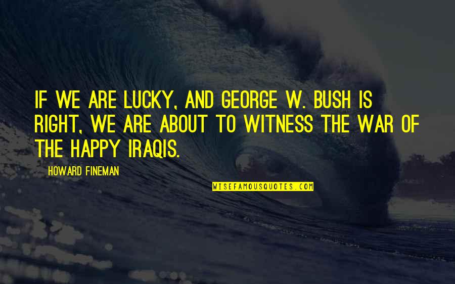 Fineman Quotes By Howard Fineman: If we are lucky, and George W. Bush Fineman Quotes By Howard Fineman: If we are lucky, and George W. Bush