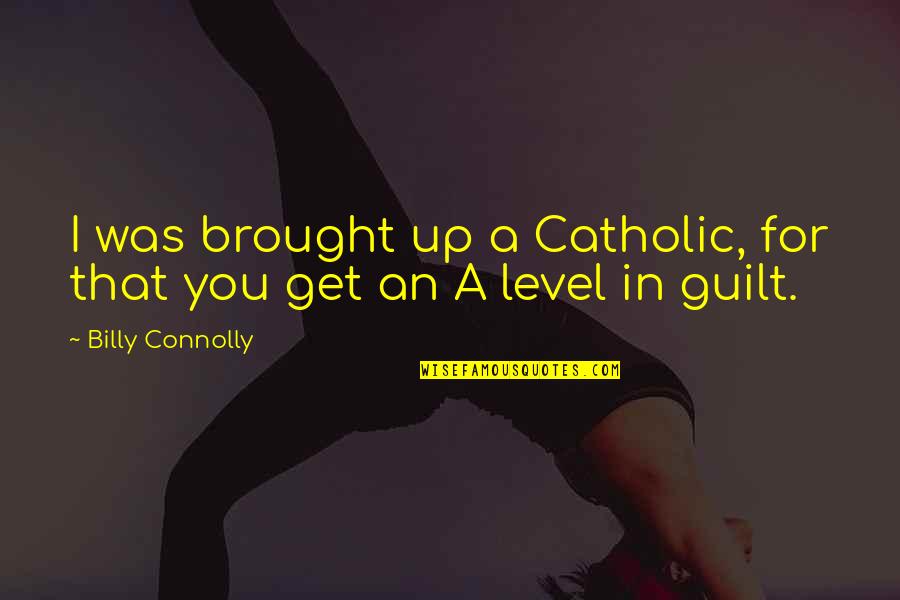 Fineman Suarez Quotes By Billy Connolly: I was brought up a Catholic, for that