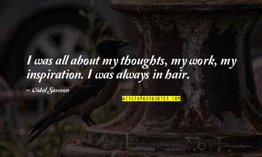 Finemark Quotes By Vidal Sassoon: I was all about my thoughts, my work,