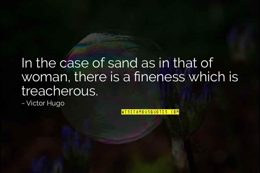 Fineness Quotes By Victor Hugo: In the case of sand as in that
