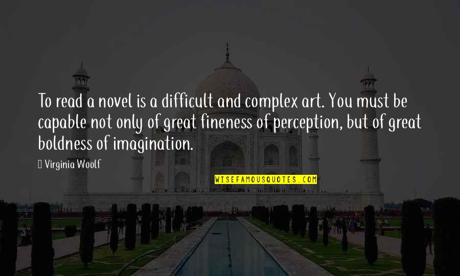 Fineness Quotes By Virginia Woolf: To read a novel is a difficult and