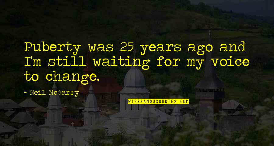 Fineous Darkvire Quotes By Neil McGarry: Puberty was 25 years ago and I'm still