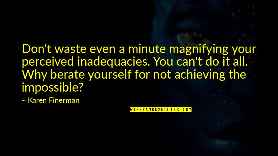 Finerman Karen Quotes By Karen Finerman: Don't waste even a minute magnifying your perceived