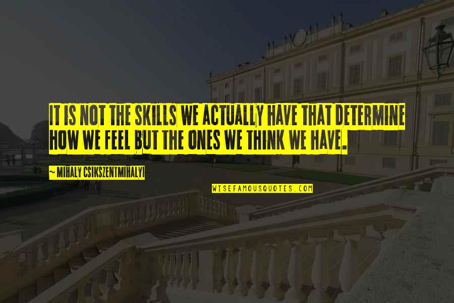 Finerman Md Quotes By Mihaly Csikszentmihalyi: It is not the skills we actually have