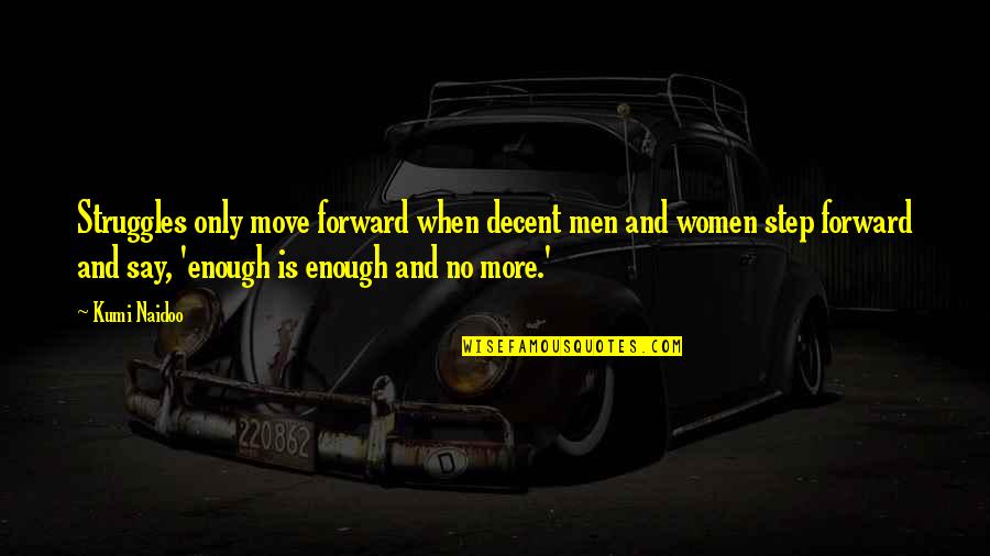 Finerty Group Quotes By Kumi Naidoo: Struggles only move forward when decent men and Finerty Group Quotes By Kumi Naidoo: Struggles only move forward when decent men and
