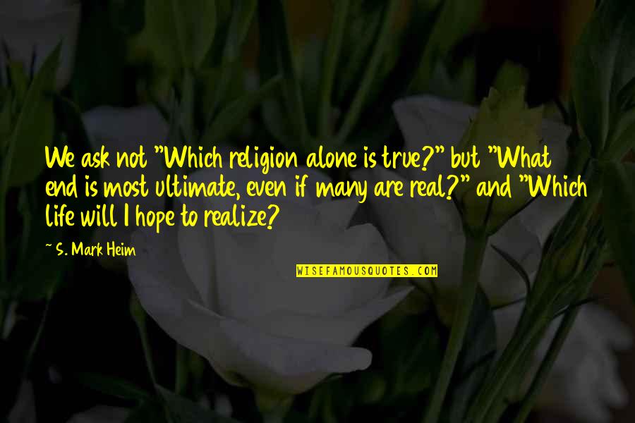 Finerty Group Quotes By S. Mark Heim: We ask not "Which religion alone is true?"