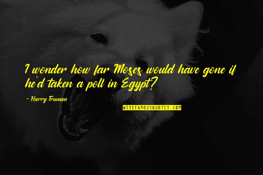 Finerty John Quotes By Harry Truman: I wonder how far Moses would have gone