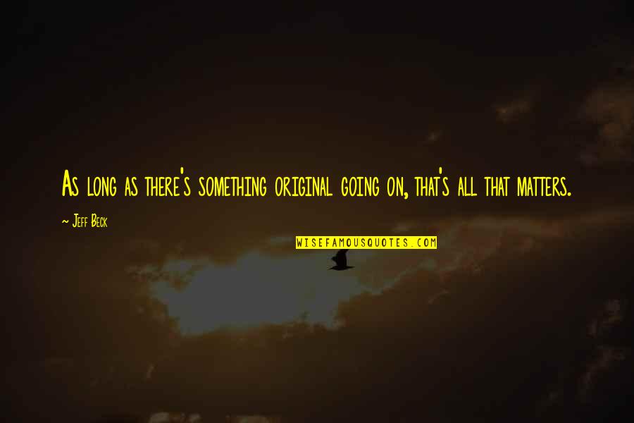 Finery App Quotes By Jeff Beck: As long as there's something original going on,