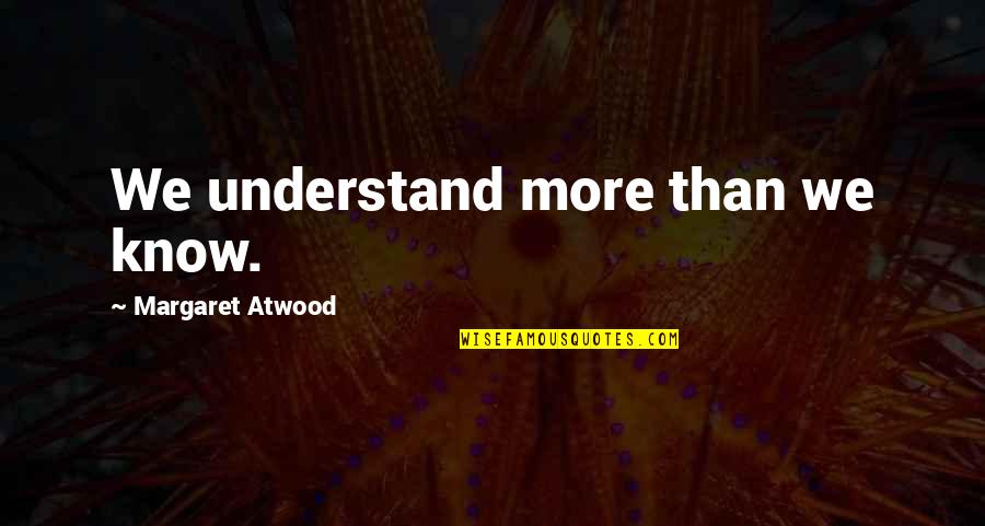 Fines Quotes By Margaret Atwood: We understand more than we know. Fines Quotes By Margaret Atwood: We understand more than we know.