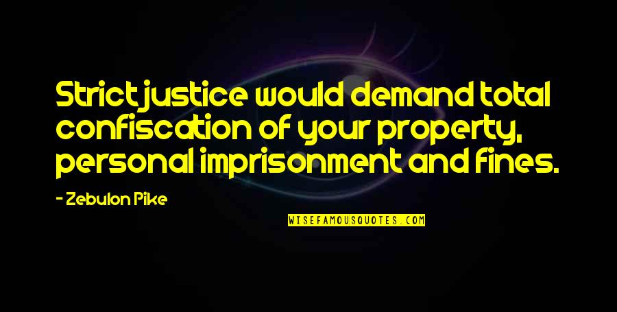 Fines Quotes By Zebulon Pike: Strict justice would demand total confiscation of your