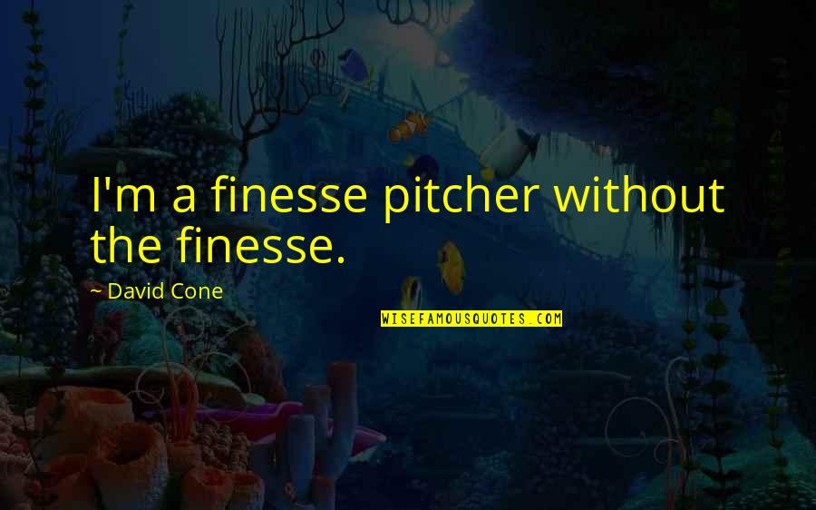 Finesse Quotes By David Cone: I'm a finesse pitcher without the finesse.