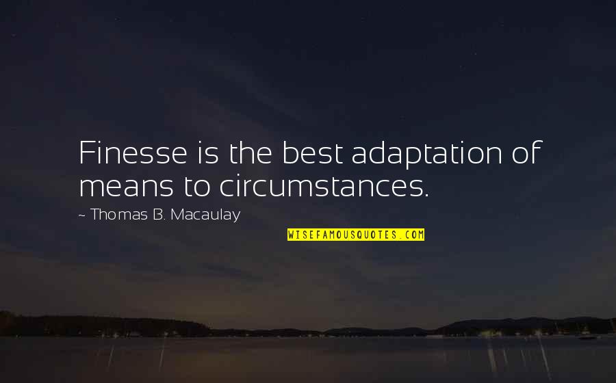 Finesse Quotes By Thomas B. Macaulay: Finesse is the best adaptation of means to