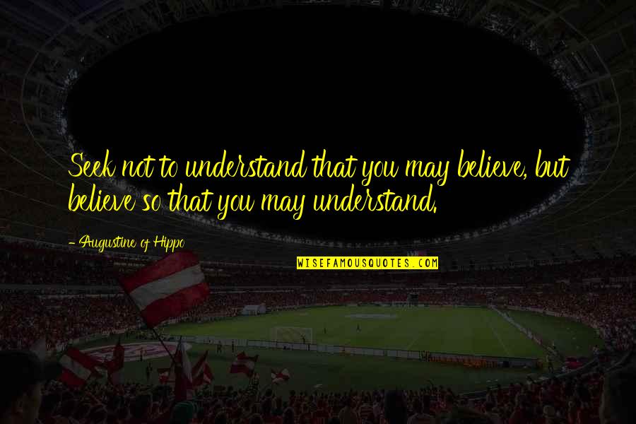 Finesse Softball Quotes By Augustine Of Hippo: Seek not to understand that you may believe, Finesse Softball Quotes By Augustine Of Hippo: Seek not to understand that you may believe,