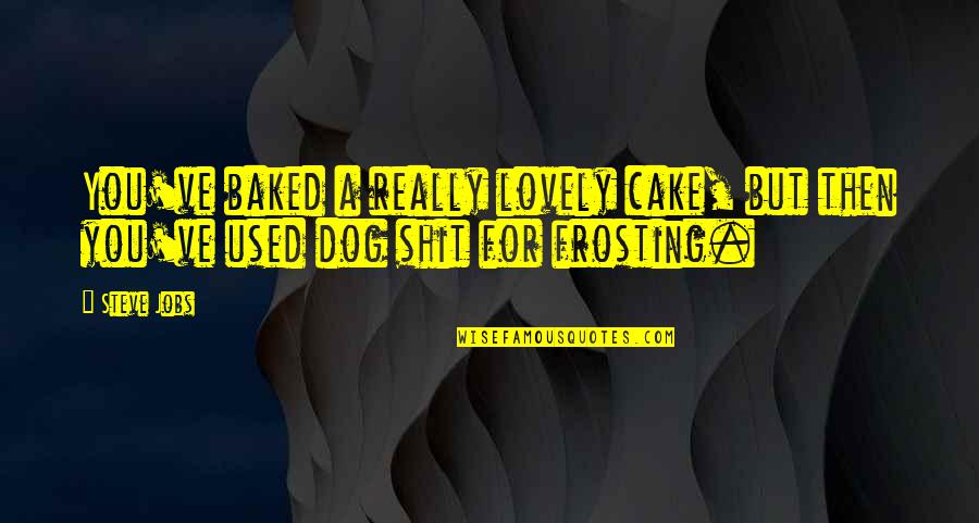 Finesse Softball Quotes By Steve Jobs: You've baked a really lovely cake, but then