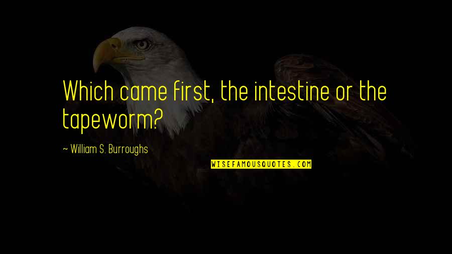 Finesses Lyrics Quotes By William S. Burroughs: Which came first, the intestine or the tapeworm?