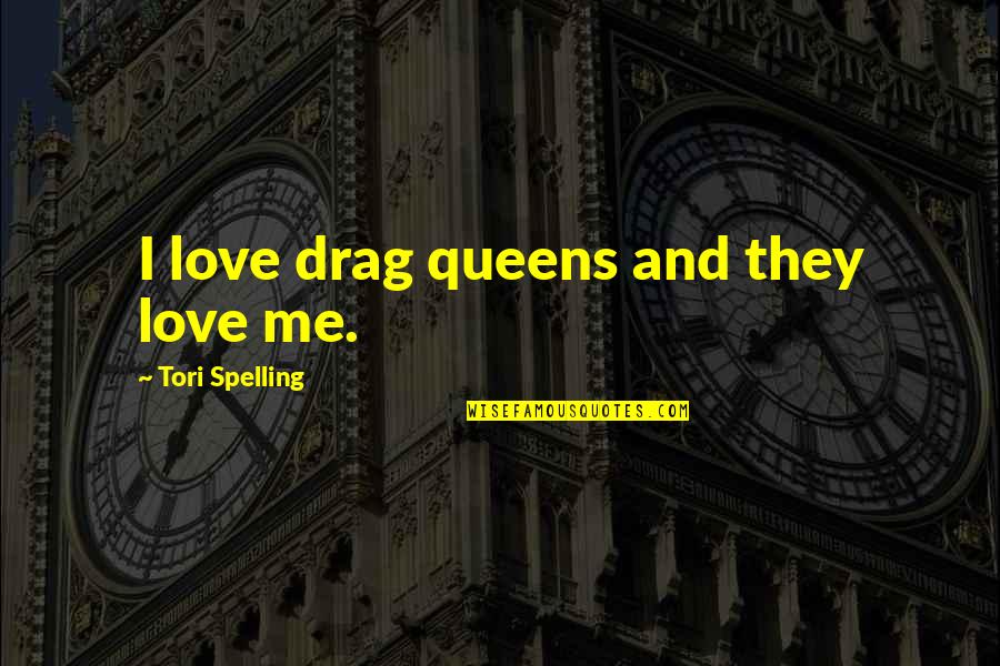 Finessing Someone Quotes By Tori Spelling: I love drag queens and they love me. Finessing Someone Quotes By Tori Spelling: I love drag queens and they love me.