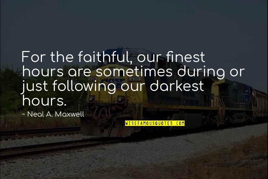 Finest Hours Quotes By Neal A. Maxwell: For the faithful, our finest hours are sometimes