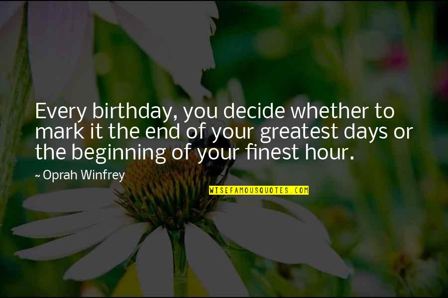 Finest Hours Quotes By Oprah Winfrey: Every birthday, you decide whether to mark it