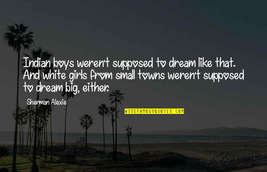 Finest Love Quotes By Sherman Alexie: Indian boys weren't supposed to dream like that.