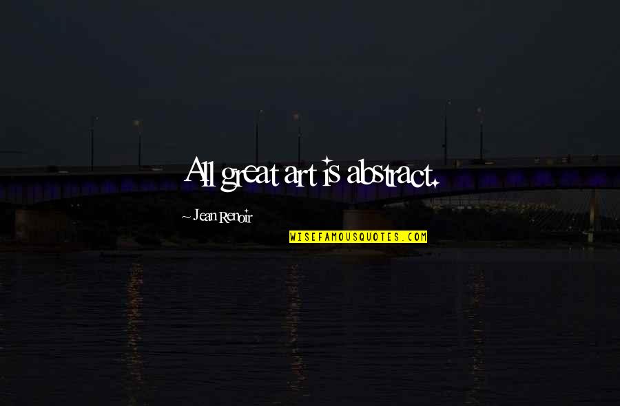 Finestone Strategy Quotes By Jean Renoir: All great art is abstract.