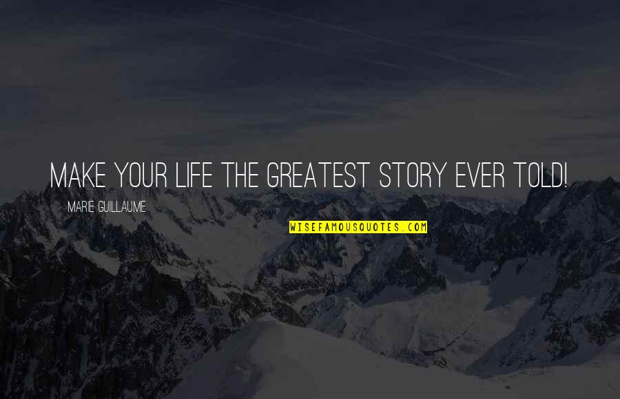 Finestone Strategy Quotes By Marie Guillaume: Make your life the greatest story ever told!