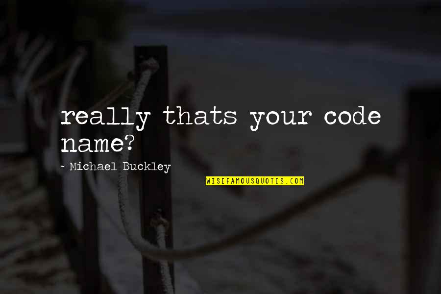 Finestone Strategy Quotes By Michael Buckley: really thats your code name?