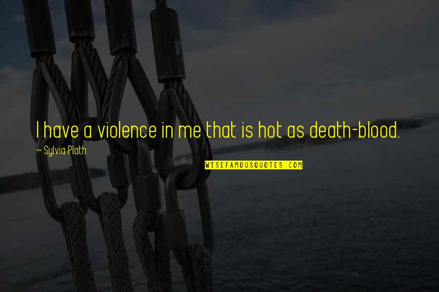 Finestra Drapery Quotes By Sylvia Plath: I have a violence in me that is Finestra Drapery Quotes By Sylvia Plath: I have a violence in me that is