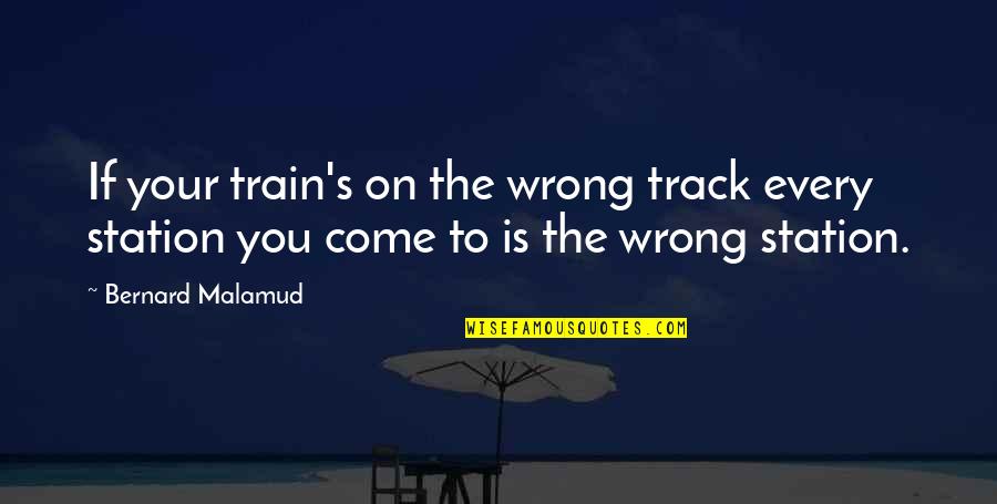 Finestre Taverna Quotes By Bernard Malamud: If your train's on the wrong track every