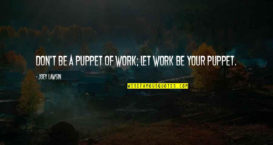 Finetti Vs Nutella Quotes By Joey Lawsin: Don't be a puppet of work; let work