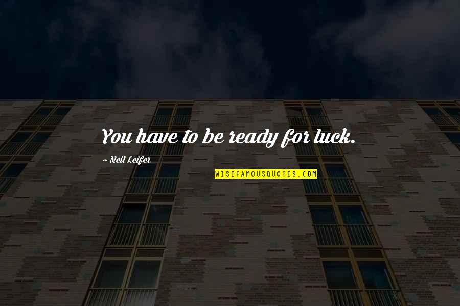 Finetti Vs Nutella Quotes By Neil Leifer: You have to be ready for luck.