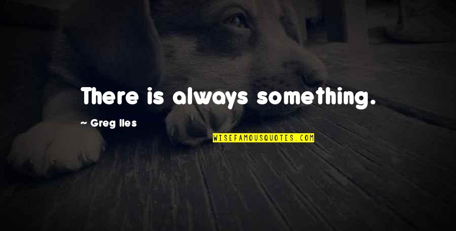 Finez Quotes By Greg Iles: There is always something.