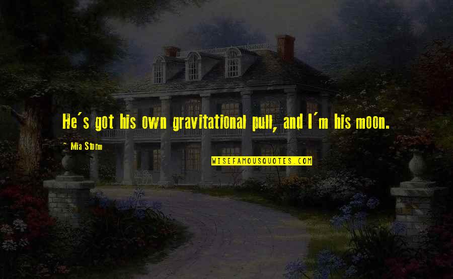 Finez Quotes By Mia Storm: He's got his own gravitational pull, and I'm