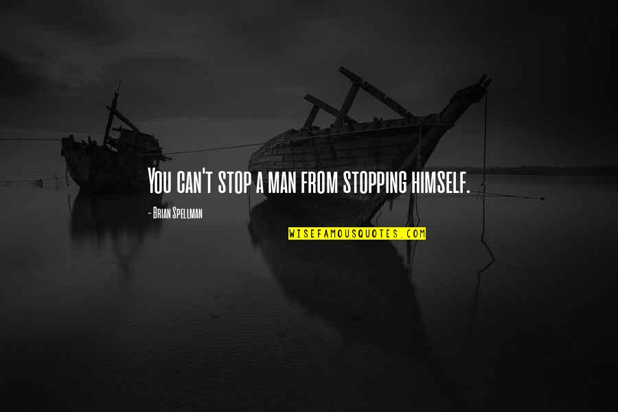 Finfe Quotes By Brian Spellman: You can't stop a man from stopping himself.